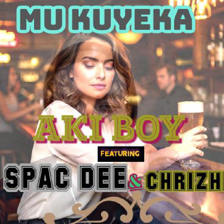 AKI BOY FT SPAC DEE & CHRIZHE – MUKUYEKA Mp3 DOWNLOAD
