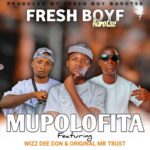 Fresh Boy Barotse ft Wizz Dee Don & Original Mr Trust – Mupolofita