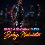 Triple M Sibatana - Baby Nakulata Ft. 1Utwa